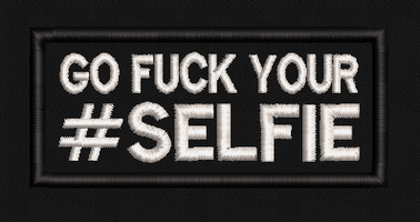 Go Fuck Your #SELFIE Text Patch
