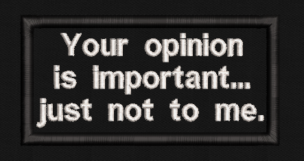 Your opinion is important just not to me Text Patch