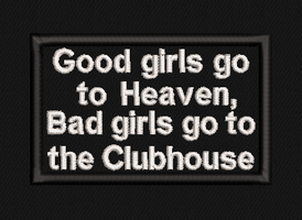 Good girls go to Heaven, Bad Girls go to the Clubhouse